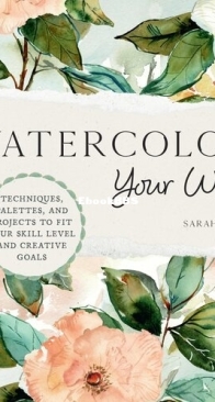 Watercolor Your Way: Techniques, Palettes, and Projects To Fit Your Skill Level and Creative Goals - Sarah Cray - English