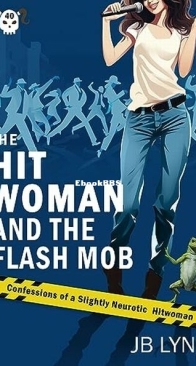 The Hitwoman and the Flash Mob - Confessions of a Slightly Neurotic Hitwoman 40 - J. B. Lynn - English