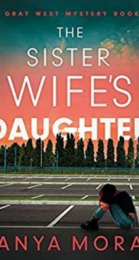 The Sister Wife's Daughter - Her Baby - A Gray West Mystery 4 - Anya Mora - English