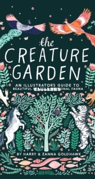 The Creature Garden: An Illustrated Guide to Beautiful Beasts and Fictional Fauna  - Harry Goldhawk, Zanna Goldhawk - English