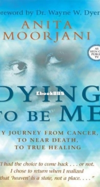 Dying To Be Me - My Journey from Cancer, to Near Death, to True Healing - Moorjani Anita